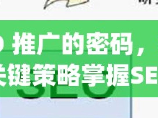 解锁 SEO 推广的密码，提升网站流量的关键策略掌握SEO推广的艺术，如何让您的网站在Google搜索引擎中脱颖而出