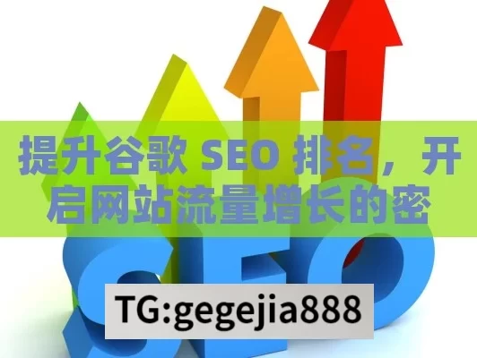 提升谷歌 SEO 排名，开启网站流量增长的密钥,谷歌SEO排名秘籍