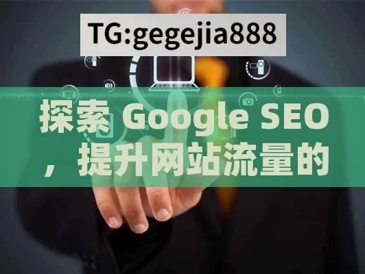 探索 Google SEO，提升网站流量的关键,掌握Google SEO的秘诀