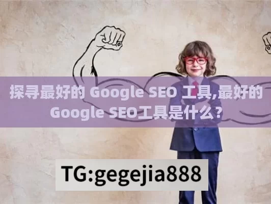 探寻最好的 Google SEO 工具,最好的Google SEO工具是什么？