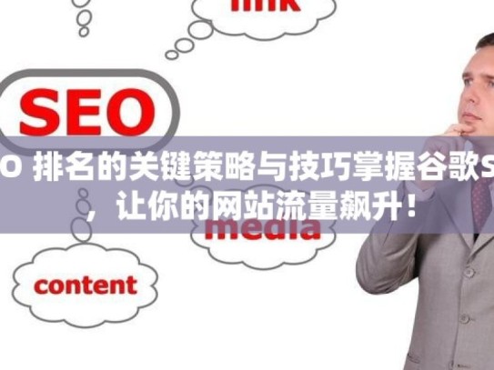 提升谷歌 SEO 排名的关键策略与技巧掌握谷歌SEO排名秘诀，让你的网站流量飙升！