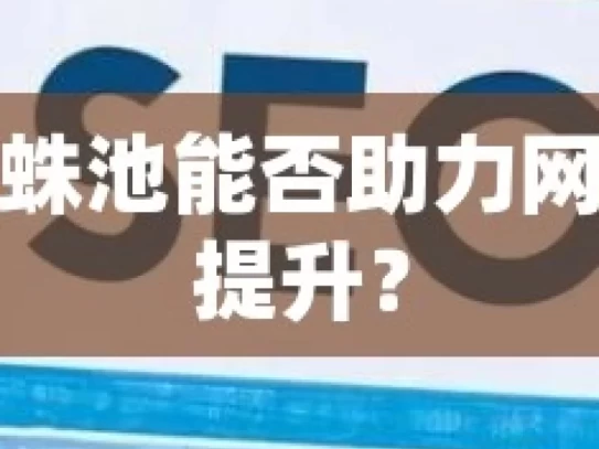 谷歌蜘蛛池能否助力网站收录提升？