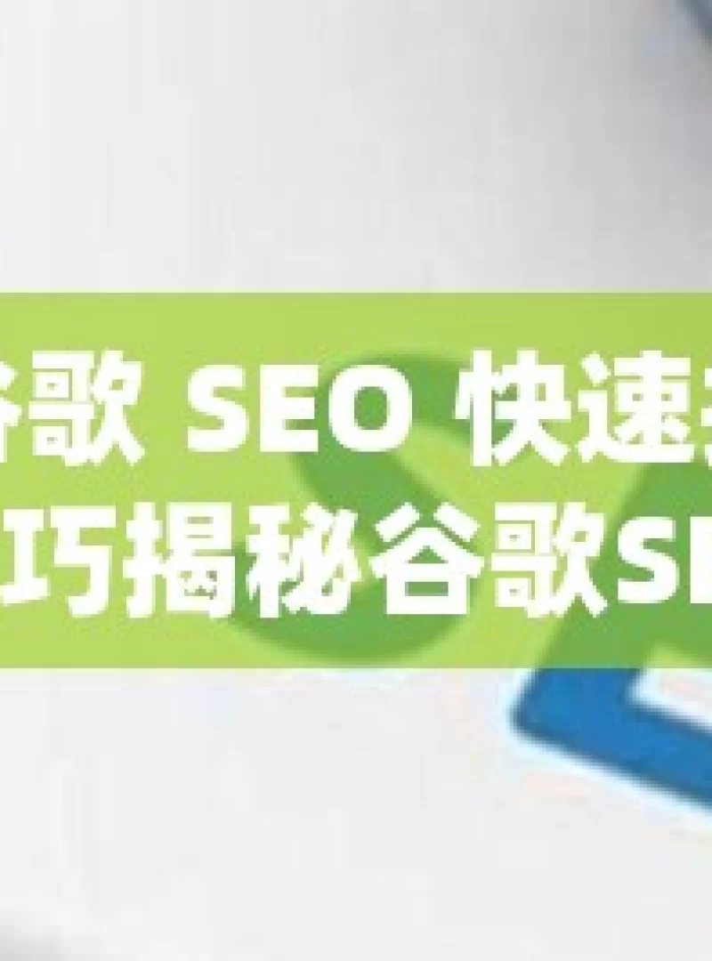 掌握谷歌 SEO 快速排名的关键技巧揭秘谷歌SEO，快速提升网站排名的实用技巧