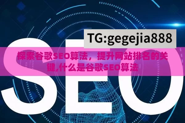 探索谷歌SEO算法，提升网站排名的关键,什么是谷歌SEO算法