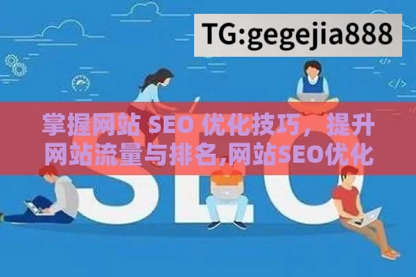 掌握网站 SEO 优化技巧，提升网站流量与排名,网站SEO优化技巧大揭秘