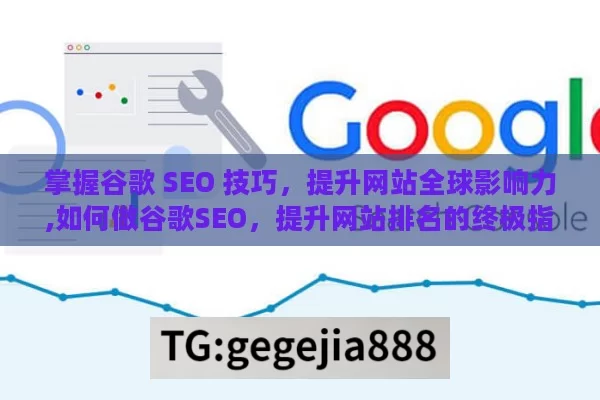 掌握谷歌 SEO 技巧，提升网站全球影响力,如何做谷歌SEO，提升网站排名的终极指南