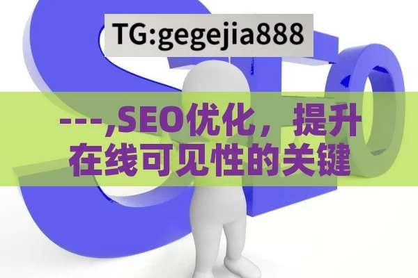 ---,SEO优化，提升在线可见性的关键策略