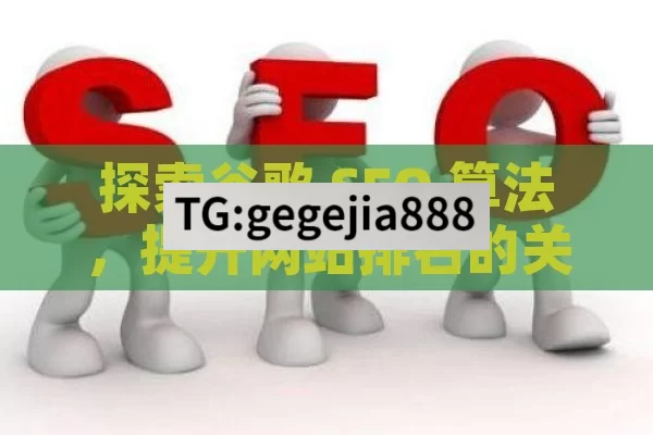 探索谷歌 SEO 算法，提升网站排名的关键,谷歌SEO算法揭秘，提升网站排名的关键