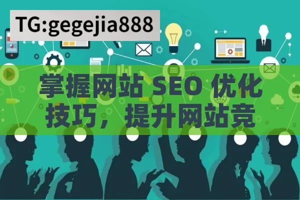 掌握网站 SEO 优化技巧，提升网站竞争力,网站SEO优化技巧，提升排名的秘诀